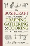 The Bushcraft Field Guide to Trapping, Gathering, and Cooking in the Wild - Dave Canterbury