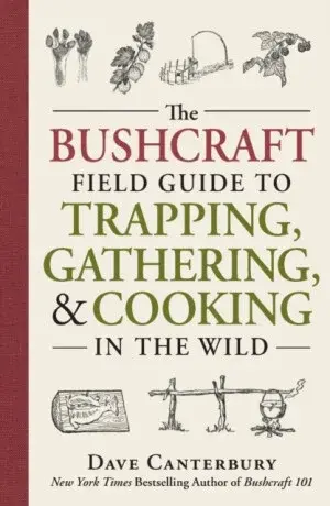 The Bushcraft Field Guide to Trapping, Gathering, and Cooking in the Wild - Dave Canterbury