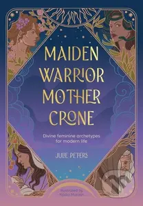 Maiden, Warrior, Mother, Crone (Divine Feminine Archetypes for Modern Life) - kniha z kategorie Motivace a seberozvoj