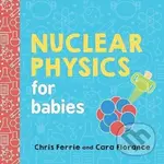Nuclear Physics for Babies - Cara Florance,Nuclear Physics for Babies - Cara Florance