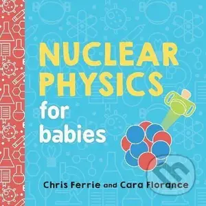 Nuclear Physics for Babies - Cara Florance,Nuclear Physics for Babies - Cara Florance