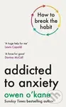 Addicted to Anxiety - Owen O'Kane