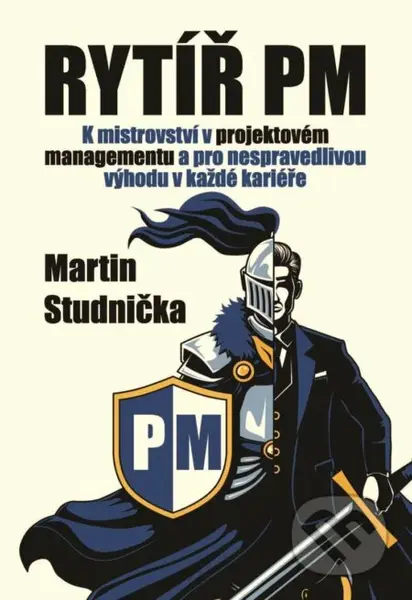 Rytíř PM - K mistrovství v projektovém managementu a pro nespravedlivou výhodu v každé kariéře - kniha z kategorie Management
