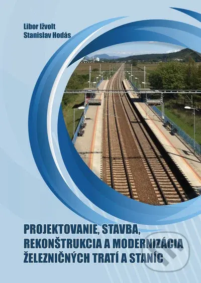 Projektovanie, stavba, rekonštrukcia a modernizácia železničných tratí a staníc - kniha z kategorie Vysoké školy