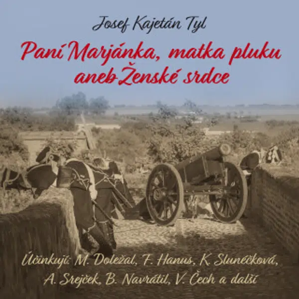 Paní Marjánka, matka pluku aneb Ženské srdce - Josef Kajetán Tyl, Alfred Strejček, Bořivoj Navrátil, Miroslav Doležal, Karolina Slunéčková, František 