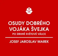 Osudy dobrého vojáka Švejka po druhé světové válce (za komunismu) - Josef Jaroslav Marek