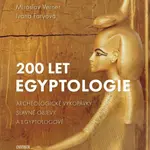 200 let egyptologie - Archeologické vykopávky, slavné objevy a egyptologové - Miroslav Verner, Ivana Faryová