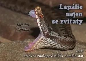 Lapálie nejen se zvířaty aneb To by se zoologovi nikdy nemělo stát - Jaroslav Zelinka