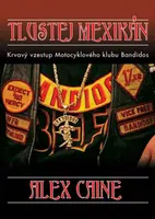 Tlustej Mexikán - Krvavý vzestup motocyklového klubu Bandidos - Caine Alex