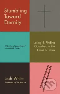 Stumbling Toward Eternity (Losing & Finding Ourselves in the Cross of Jesus) - kniha z kategorie Filozofie