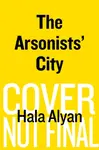 The Arsonists' City - Hala Alyan