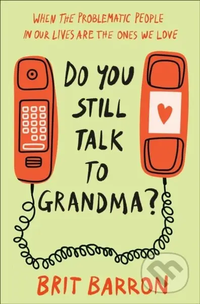 Do You Still Talk to Grandma? (When the Problematic People in Our Lives Are the Ones We Love) - kniha z kategorie Zdraví a životní styl