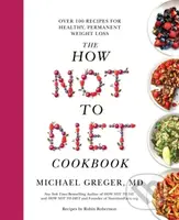 The How Not to Diet Cookbook (Over 100 Recipes for Healthy, Permanent Weight Loss) - kniha z kategorie Zdraví a životní styl
