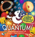 Quantum! The Strange Science of the Smallest Stuff in the Universe - Christopher Edge