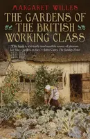The Gardens of the British Working Class - Margaret Willes