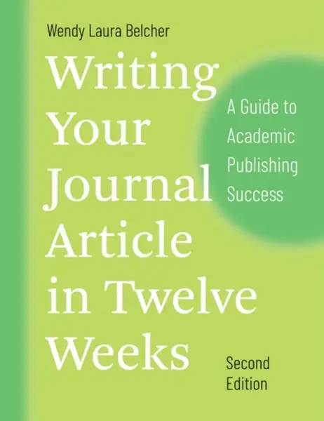 Writing Your Journal Article in Twelve Weeks, Second Edition - Wendy Laura Belcher