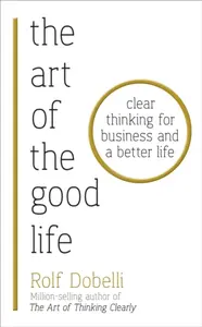 The Art of the Good Life - Rolf Dobelli