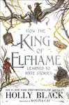 How the King of Elfhame Learned to Hate Stories - Holly Black