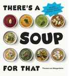 Thereâ€™s a Soup for That - Theresa von Wangenheim