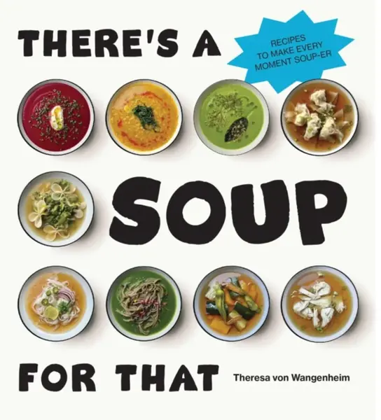 Thereâ€™s a Soup for That - Theresa von Wangenheim