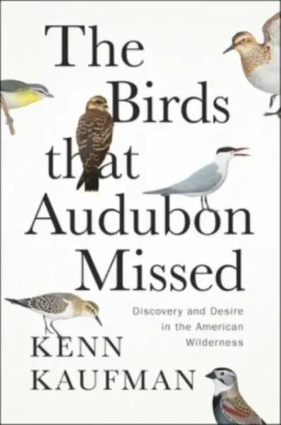 The Birds That Audubon Missed - Kenn Kaufman