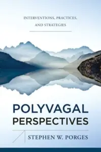Polyvagal Perspectives â€“ Interventions, Practices, and Strategies - Stephen W. Porges