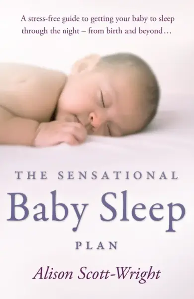 The Sensational Baby Sleep Plan - Alison Scott-Wright