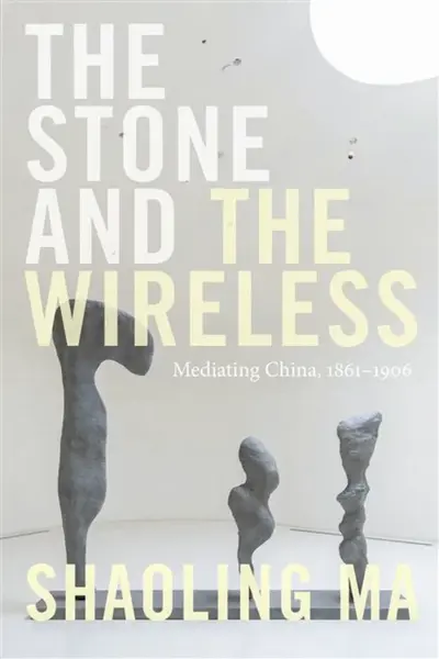 The Stone and the Wireless - Shaoling Ma