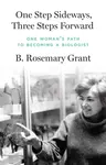 One Step Sideways, Three Steps Forward â€“ One Womanâ€²s Path to Becoming a Biologist - B. Rosemary Grant