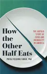 How the Other Half Eats - Priya Fielding-Singh