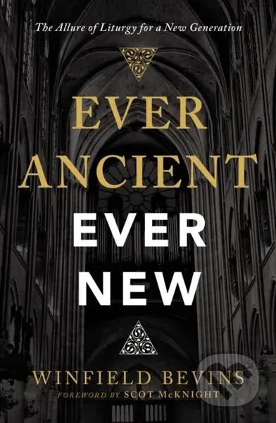 Ever Ancient, Ever New (The Allure of Liturgy for a New Generation) - kniha z kategorie Filozofie
