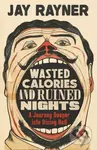 Wasted Calories and Ruined Nights (A Journey Deeper into Dining Hell) - Jay Rayner