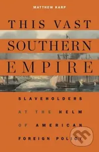 This Vast Southern Empire (Slaveholders at the Helm of American Foreign Policy) - kniha z kategorie Humanitní a společenské vědy