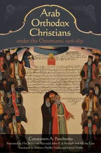 Arab Orthodox Christians Under the Ottomans 1516â€“1831 - Constantin A. Panchenko