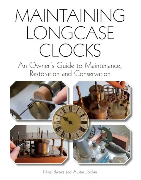 Maintaining Longcase Clocks - Austin Jordan, Nigel Barnes