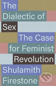 The Dialectic of Sex (The Case for Feminist Revolution)