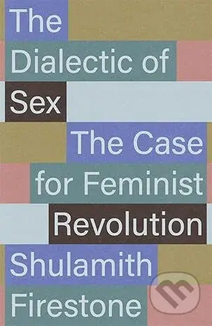 The Dialectic of Sex (The Case for Feminist Revolution)