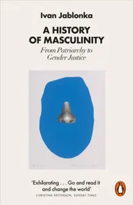 A History of Masculinity - Ivan Jablonka