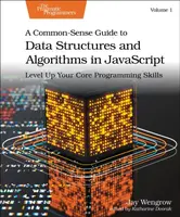 A Common-Sense Guide to Data Structures and Algorithms in Javascript, Volume 1 - Jay Wengrow