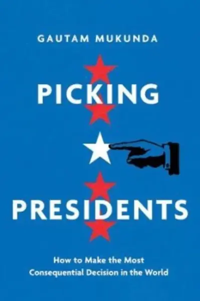 Picking Presidents - Gautam Mukunda