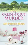 The Garden Club Murder - Amy Patricia Meade