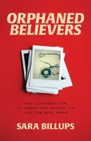 Orphaned Believers â€“ How a Generation of Christian Exiles Can Find the Way Home - Sara Billups