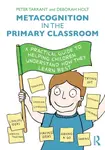 Metacognition in the Primary Classroom - Deborah Holtz, Peter  Tarrant