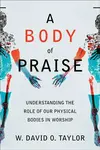 A Body of Praise - W. David O. Taylor