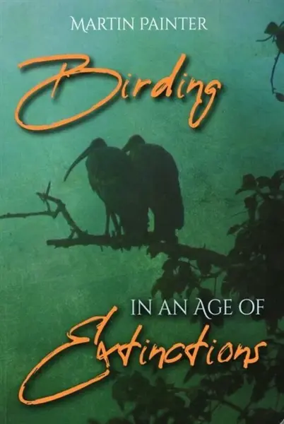 Birding in an Age of Extinctions - Martin Painter