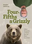 Four Fifths a Grizzly - Douglas Chadwick