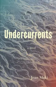 Undercurrents: A Novel - Joan Maki