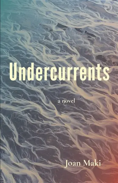 Undercurrents: A Novel - Joan Maki