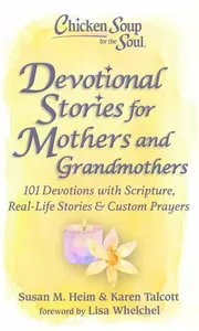 Chicken Soup for the Soul: Devotional Stories for Mothers and Grandmothers - Karen Talcott, Susan Heim