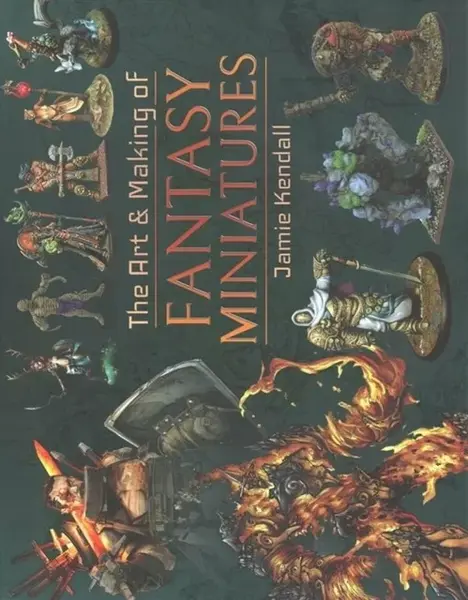 The Art and Making of Fantasy Miniatures - Jamie Kendall